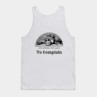 Its Never Too Late Too Complain Tank Top